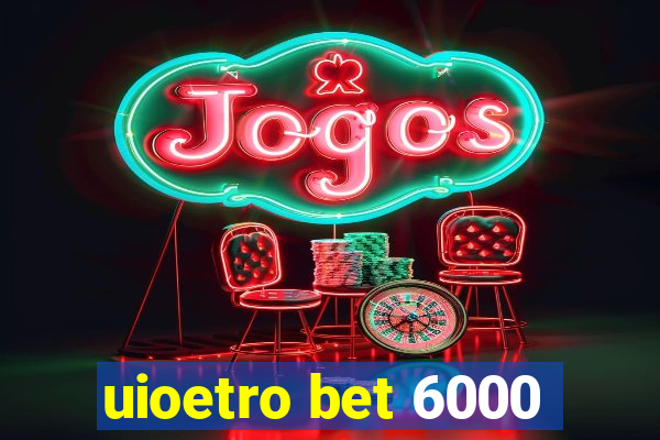 uioetro bet 6000